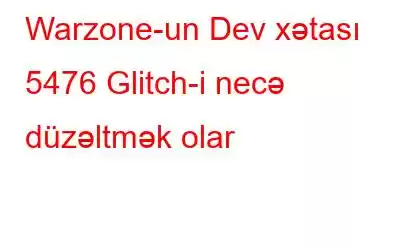 Warzone-un Dev xətası 5476 Glitch-i necə düzəltmək olar