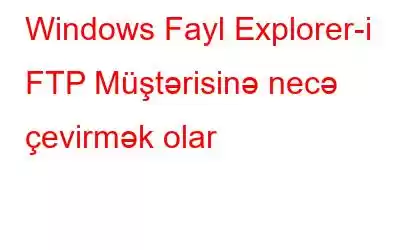 Windows Fayl Explorer-i FTP Müştərisinə necə çevirmək olar