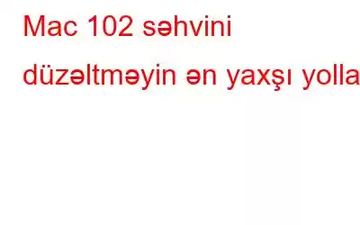 Mac 102 səhvini düzəltməyin ən yaxşı yolları