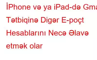 İPhone və ya iPad-də Gmail Tətbiqinə Digər E-poçt Hesablarını Necə Əlavə etmək olar