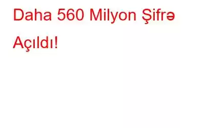 Daha 560 Milyon Şifrə Açıldı!