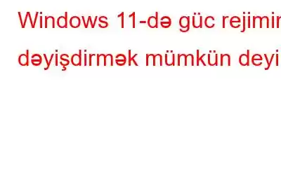 Windows 11-də güc rejimini dəyişdirmək mümkün deyil