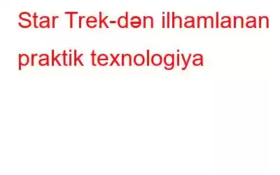 Star Trek-dən ilhamlanan praktik texnologiya