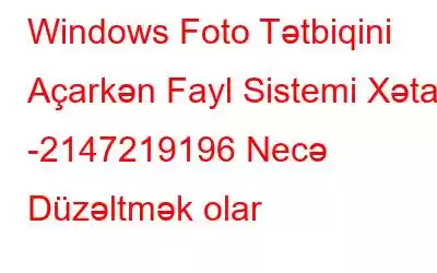 Windows Foto Tətbiqini Açarkən Fayl Sistemi Xətası -2147219196 Necə Düzəltmək olar