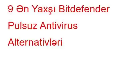 9 Ən Yaxşı Bitdefender Pulsuz Antivirus Alternativləri