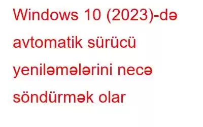 Windows 10 (2023)-də avtomatik sürücü yeniləmələrini necə söndürmək olar