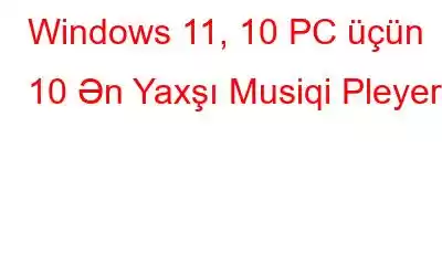 Windows 11, 10 PC üçün 10 Ən Yaxşı Musiqi Pleyeri