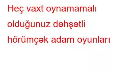 Heç vaxt oynamamalı olduğunuz dəhşətli hörümçək adam oyunları