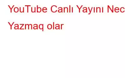 YouTube Canlı Yayını Necə Yazmaq olar