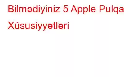 Bilmədiyiniz 5 Apple Pulqabı Xüsusiyyətləri