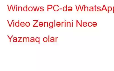 Windows PC-də WhatsApp Video Zənglərini Necə Yazmaq olar