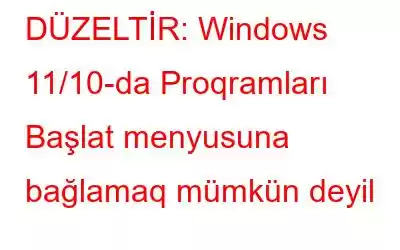 DÜZELTİR: Windows 11/10-da Proqramları Başlat menyusuna bağlamaq mümkün deyil