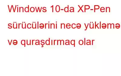 Windows 10-da XP-Pen sürücülərini necə yükləmək və quraşdırmaq olar