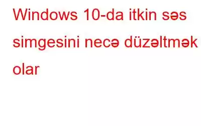 Windows 10-da itkin səs simgesini necə düzəltmək olar