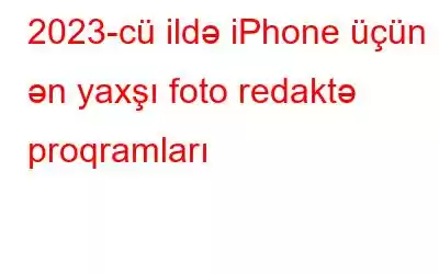 2023-cü ildə iPhone üçün ən yaxşı foto redaktə proqramları