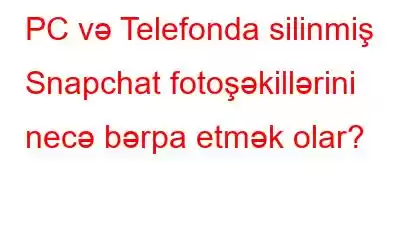 PC və Telefonda silinmiş Snapchat fotoşəkillərini necə bərpa etmək olar?