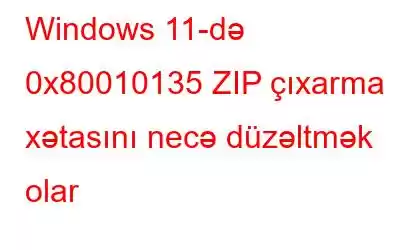 Windows 11-də 0x80010135 ZIP çıxarma xətasını necə düzəltmək olar