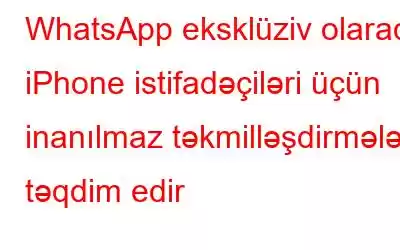 WhatsApp eksklüziv olaraq iPhone istifadəçiləri üçün inanılmaz təkmilləşdirmələr təqdim edir