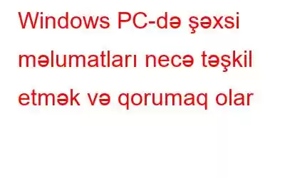 Windows PC-də şəxsi məlumatları necə təşkil etmək və qorumaq olar