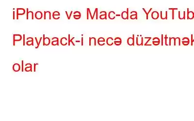 iPhone və Mac-da YouTube Playback-i necə düzəltmək olar