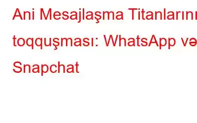 Ani Mesajlaşma Titanlarının toqquşması: WhatsApp və Snapchat