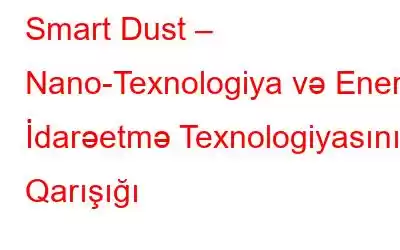 Smart Dust – Nano-Texnologiya və Enerji İdarəetmə Texnologiyasının Qarışığı