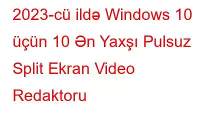 2023-cü ildə Windows 10 üçün 10 Ən Yaxşı Pulsuz Split Ekran Video Redaktoru