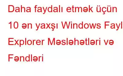 Daha faydalı etmək üçün 10 ən yaxşı Windows Fayl Explorer Məsləhətləri və Fəndləri