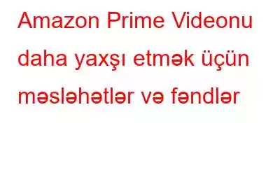 Amazon Prime Videonu daha yaxşı etmək üçün məsləhətlər və fəndlər