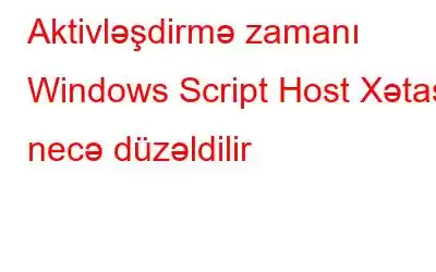 Aktivləşdirmə zamanı Windows Script Host Xətası necə düzəldilir