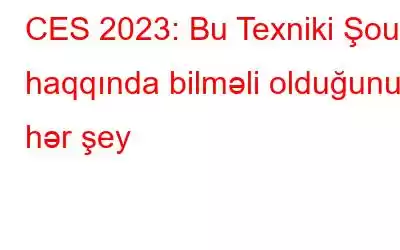 CES 2023: Bu Texniki Şou haqqında bilməli olduğunuz hər şey