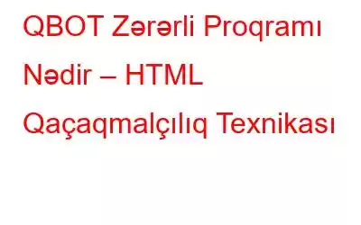 QBOT Zərərli Proqramı Nədir – HTML Qaçaqmalçılıq Texnikası