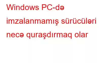 Windows PC-də imzalanmamış sürücüləri necə quraşdırmaq olar