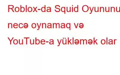 Roblox-da Squid Oyununu necə oynamaq və YouTube-a yükləmək olar