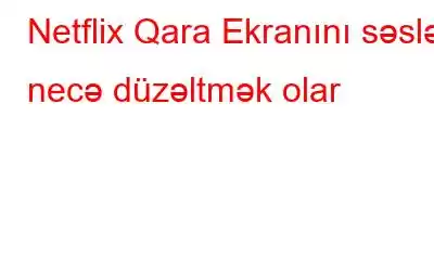 Netflix Qara Ekranını səslə necə düzəltmək olar