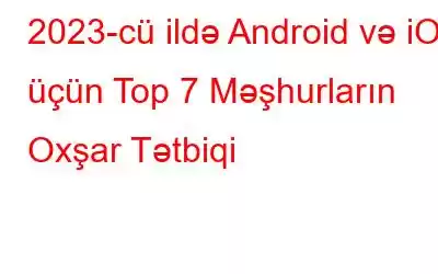 2023-cü ildə Android və iOS üçün Top 7 Məşhurların Oxşar Tətbiqi