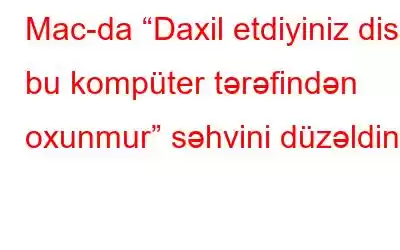 Mac-da “Daxil etdiyiniz disk bu kompüter tərəfindən oxunmur” səhvini düzəldin