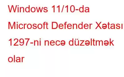 Windows 11/10-da Microsoft Defender Xətası 1297-ni necə düzəltmək olar