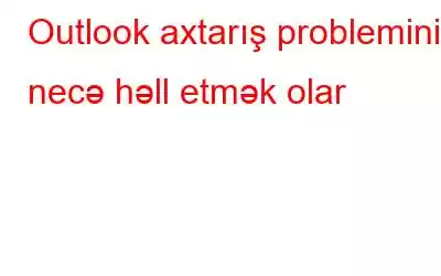 Outlook axtarış problemini necə həll etmək olar