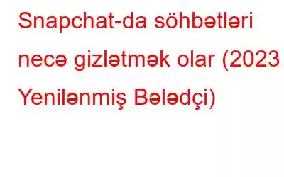 Snapchat-da söhbətləri necə gizlətmək olar (2023 Yenilənmiş Bələdçi)