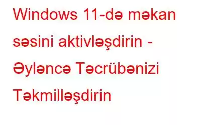 Windows 11-də məkan səsini aktivləşdirin - Əyləncə Təcrübənizi Təkmilləşdirin