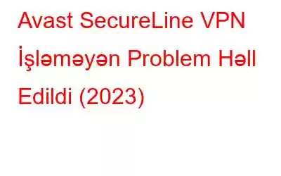 Avast SecureLine VPN İşləməyən Problem Həll Edildi (2023)