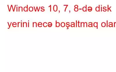 Windows 10, 7, 8-də disk yerini necə boşaltmaq olar