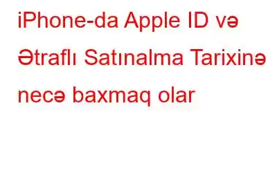 iPhone-da Apple ID və Ətraflı Satınalma Tarixinə necə baxmaq olar