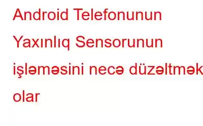 Android Telefonunun Yaxınlıq Sensorunun işləməsini necə düzəltmək olar