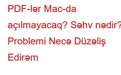 PDF-lər Mac-da açılmayacaq? Səhv nədir? Problemi Necə Düzəliş Edirəm