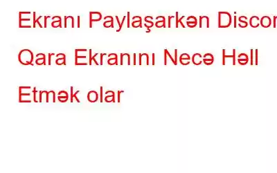 Ekranı Paylaşarkən Discord Qara Ekranını Necə Həll Etmək olar