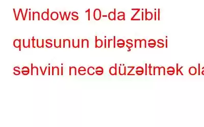 Windows 10-da Zibil qutusunun birləşməsi səhvini necə düzəltmək olar