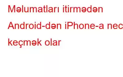 Məlumatları itirmədən Android-dən iPhone-a necə keçmək olar