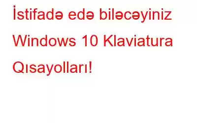 İstifadə edə biləcəyiniz Windows 10 Klaviatura Qısayolları!